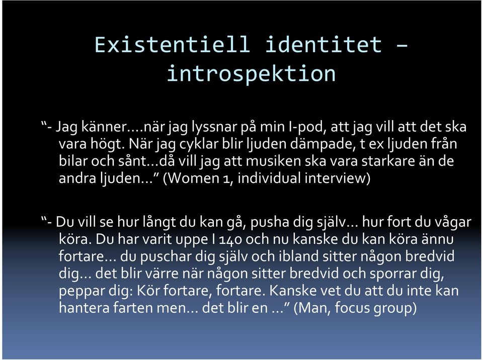 .. (Women 1, individual interview) -Du vill se hur långt du kan gå, pusha dig själv hur fort du vågar köra.