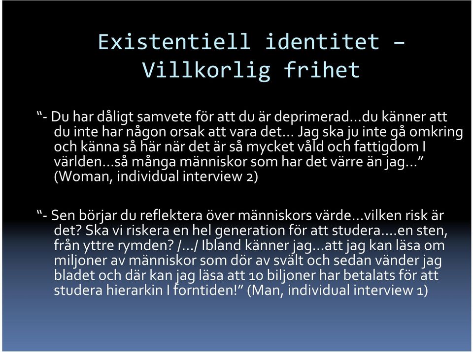 .. (Woman, individual interview 2) -Sen börjar du reflektera över människors värde vilken risk är det? Ska vi riskera en hel generation för att studera.