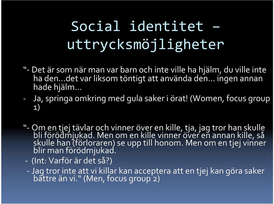 (Women, focus group 1) -Om en tjej tävlar och vinner över en kille, tja, jag tror han skulle bli förödmjukad.