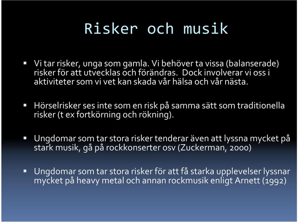 Hörselrisker ses inte som en risk påsamma sätt som traditionella risker (t ex fortkörning och rökning).