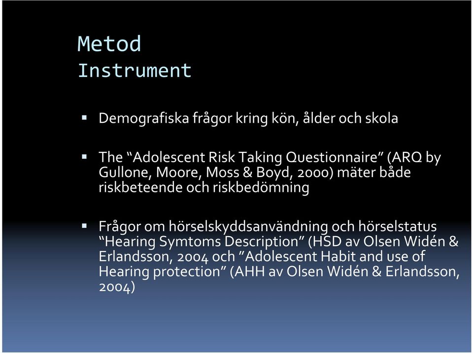 Frågor om hörselskyddsanvändning och hörselstatus Hearing Symtoms Description (HSD av Olsen Widén &