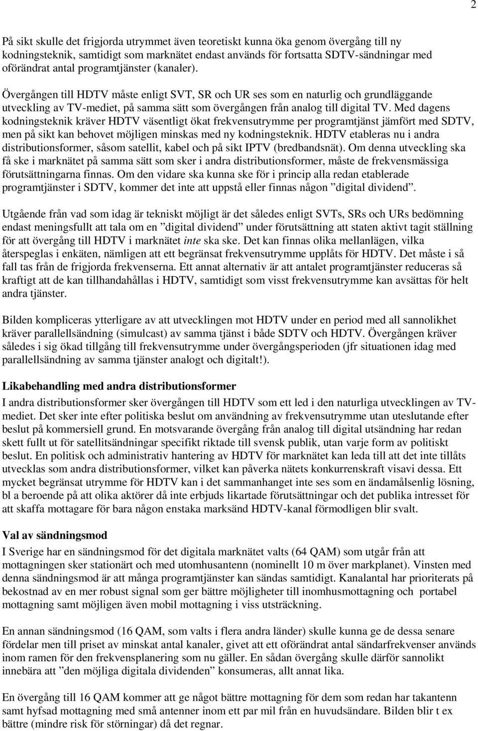 Med dagens kodningsteknik kräver HDTV väsentligt ökat frekvensutrymme per programtjänst jämfört med SDTV, men på sikt kan behovet möjligen minskas med ny kodningsteknik.