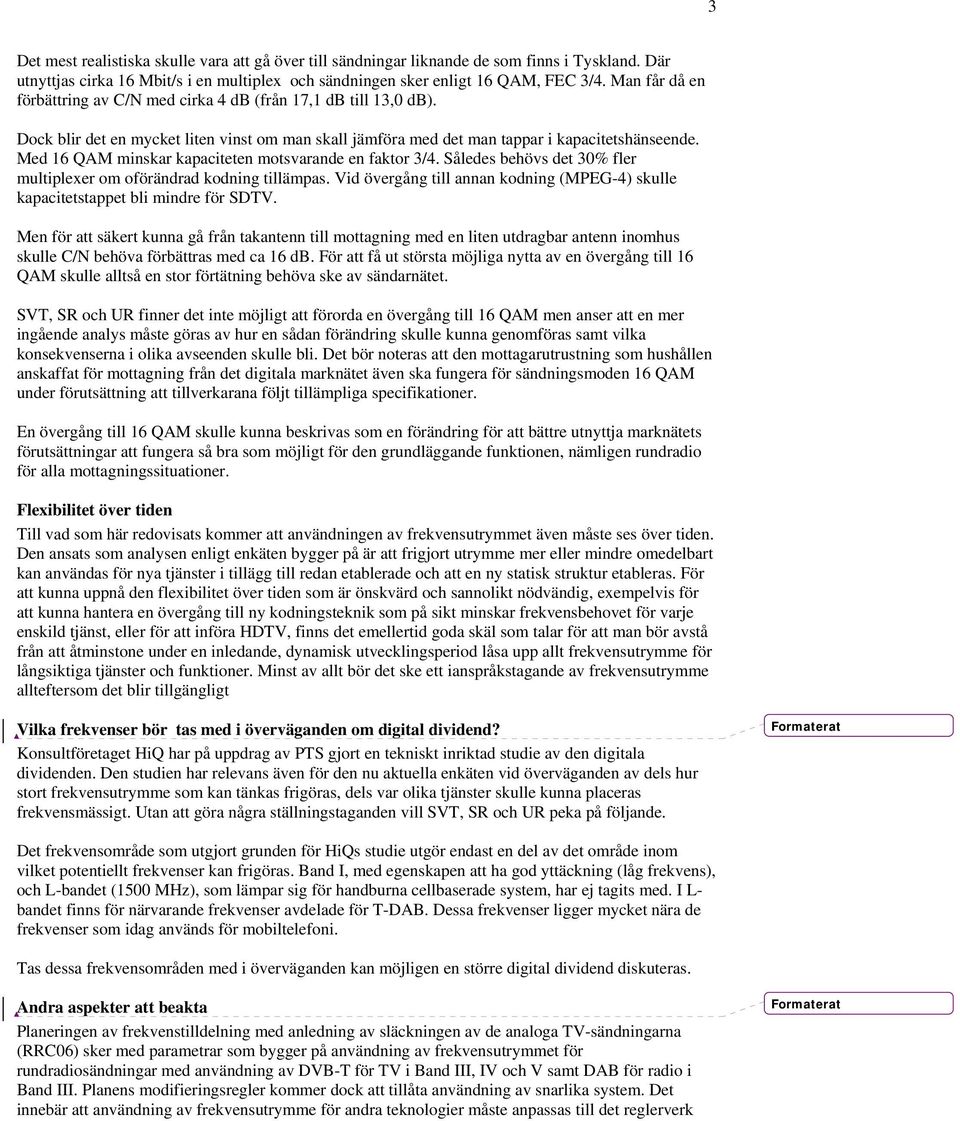 Med 16 QAM minskar kapaciteten motsvarande en faktor 3/4. Således behövs det 30% fler multiplexer om oförändrad kodning tillämpas.