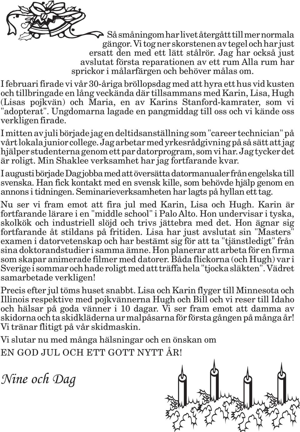 I februari firade vi vår 30-åriga bröllopsdag med att hyra ett hus vid kusten och tillbringade en lång veckända där tillsammans med Karin, Lisa, Hugh (Lisas pojkvän) och Maria, en av Karins