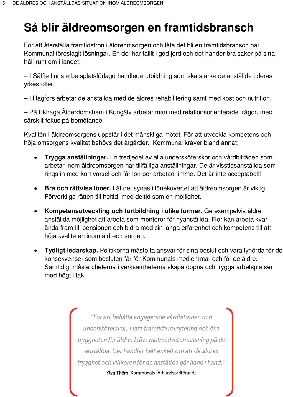 En del har fallit i god jord och det händer bra saker på sina håll runt om i landet: I Säffle finns arbetsplatsförlagd handledarutbildning som ska stärka de anställda i deras yrkesroller.