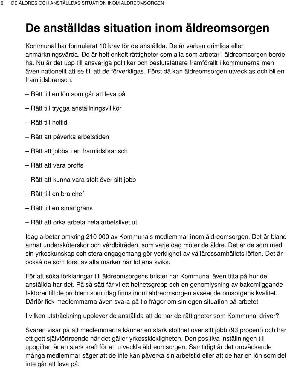 Nu är det upp till ansvariga politiker och beslutsfattare framförallt i kommunerna men även nationellt att se till att de förverkligas.