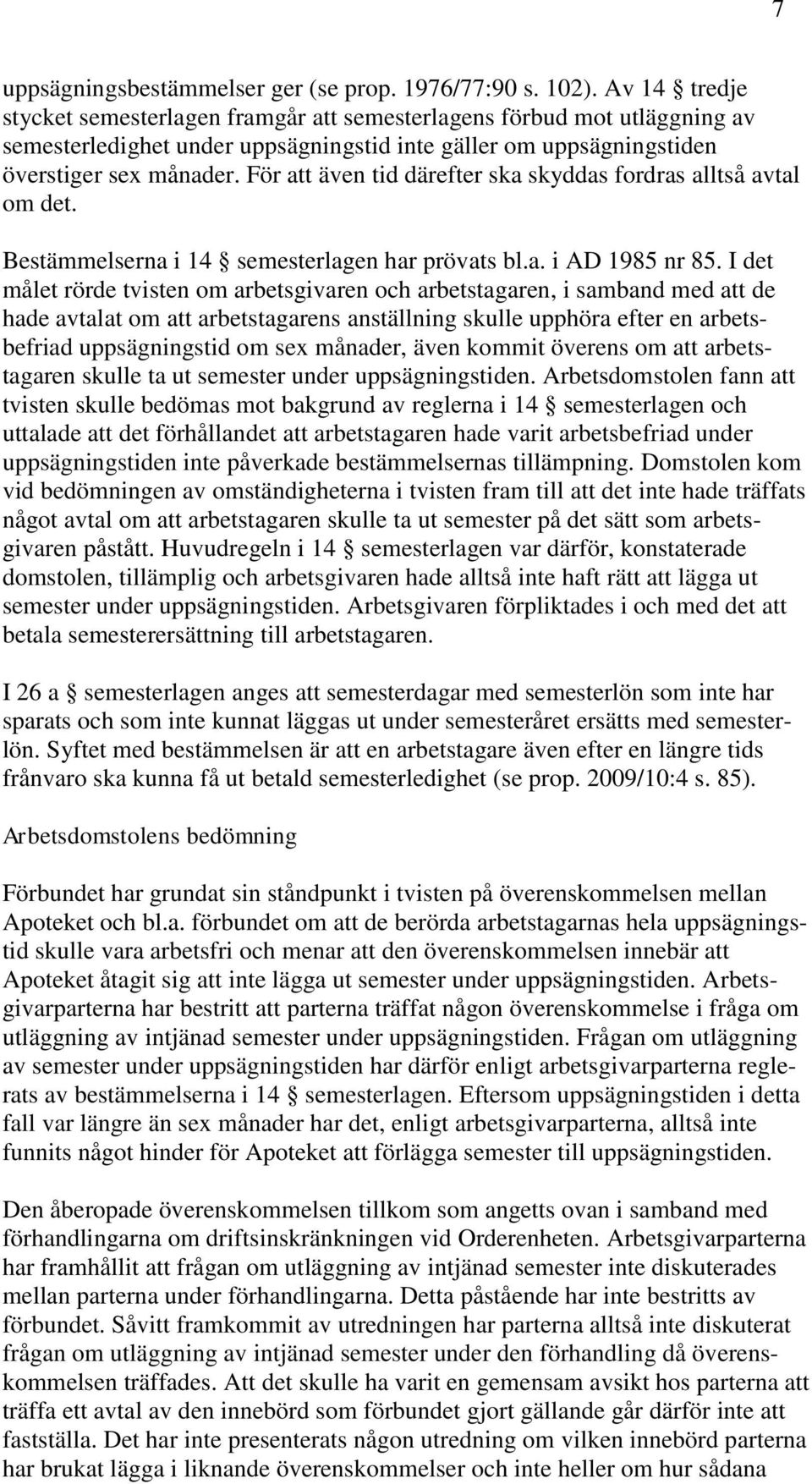 För att även tid därefter ska skyddas fordras alltså avtal om det. Bestämmelserna i 14 semesterlagen har prövats bl.a. i AD 1985 nr 85.