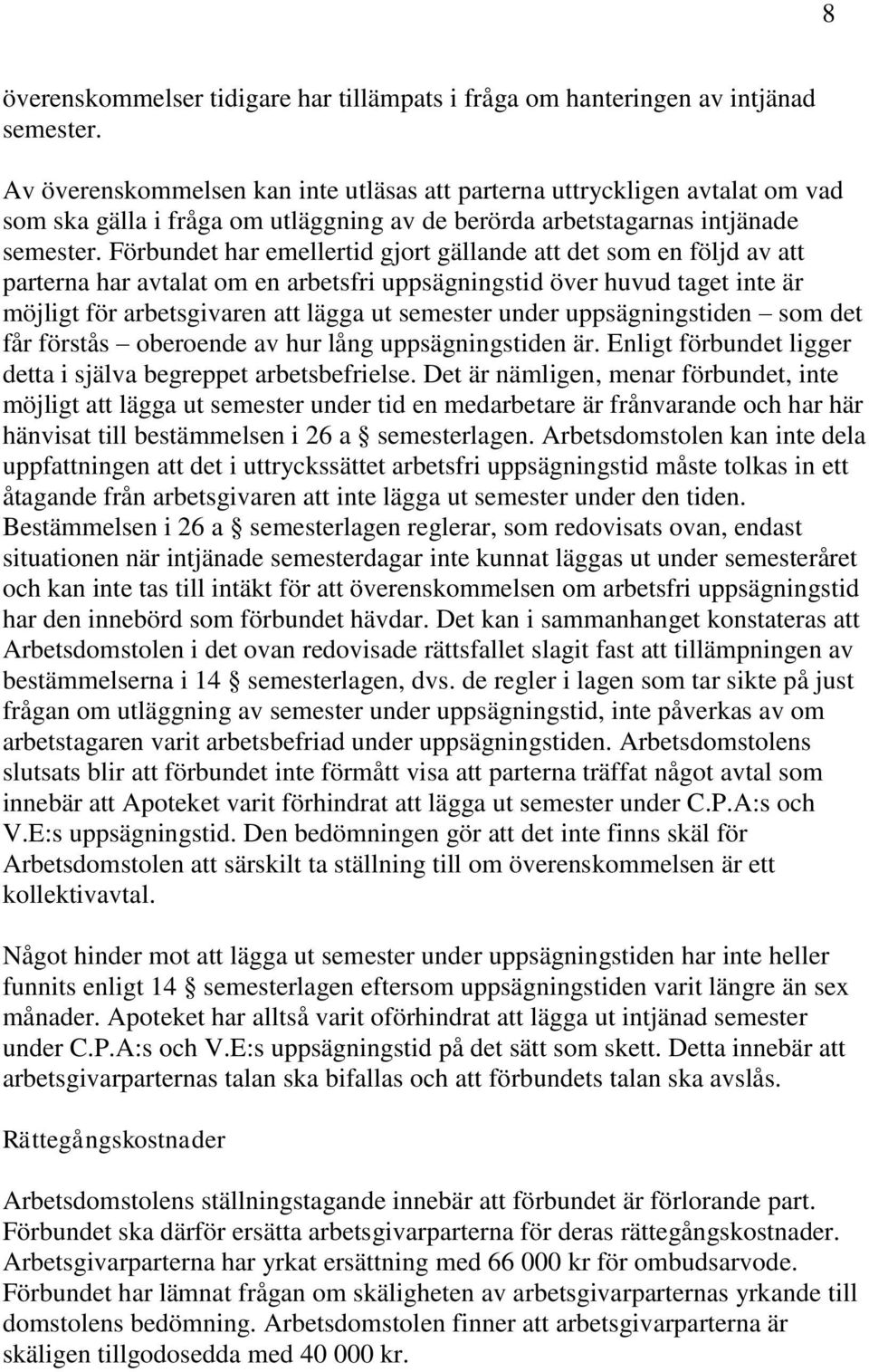 Förbundet har emellertid gjort gällande att det som en följd av att parterna har avtalat om en arbetsfri uppsägningstid över huvud taget inte är möjligt för arbetsgivaren att lägga ut semester under