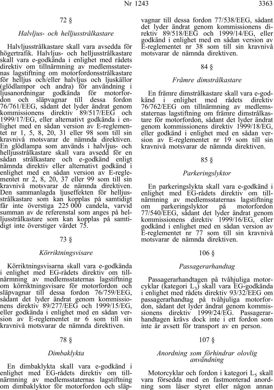 ljuskällor (glödlampor och andra) för användning i ljusanordningar godkända för motorfordon och släpvagnar till dessa fordon 76/761/EEG, sådant det lyder ändrat genom kommissionens direktiv