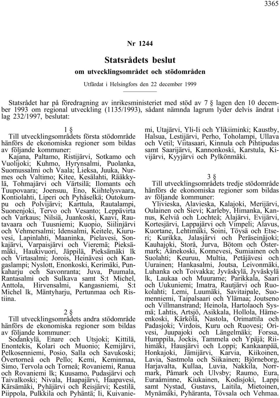 bildas av följande kommuner: Kajana, Paltamo, Ristijärvi, Sotkamo och Vuolijoki; Kuhmo, Hyrynsalmi, Puolanka, Suomussalmi och Vaala; Lieksa, Juuka, Nurmes och Valtimo; Kitee, Kesälahti, Rääkkylä,