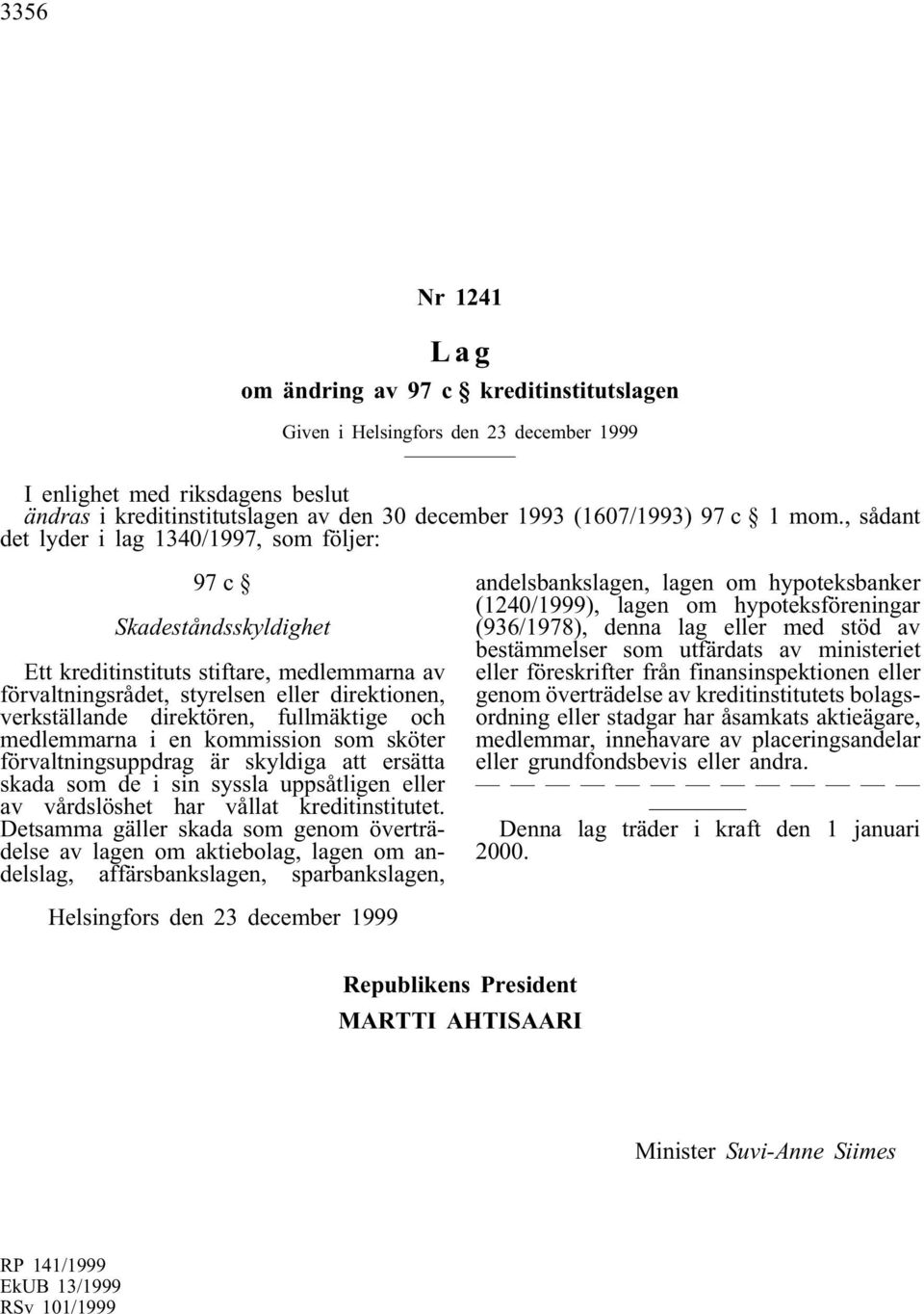 , sådant det lyder i lag 1340/1997, som följer: 97c Skadeståndsskyldighet Ett kreditinstituts stiftare, medlemmarna av förvaltningsrådet, styrelsen eller direktionen, verkställande direktören,