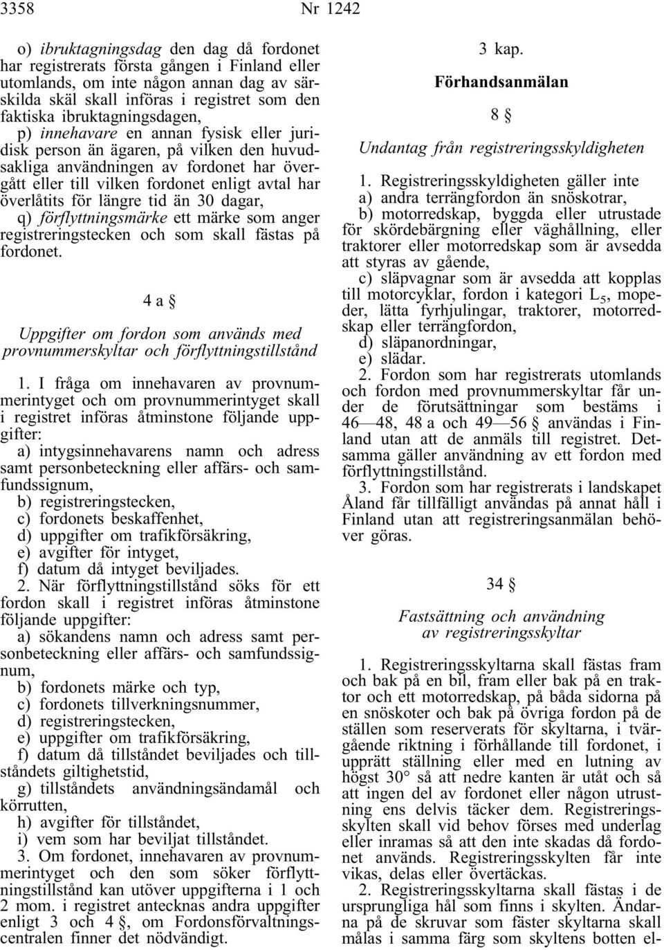 överlåtits för längre tid än 30 dagar, q) förflyttningsmärke ett märke som anger registreringstecken och som skall fästas på fordonet.