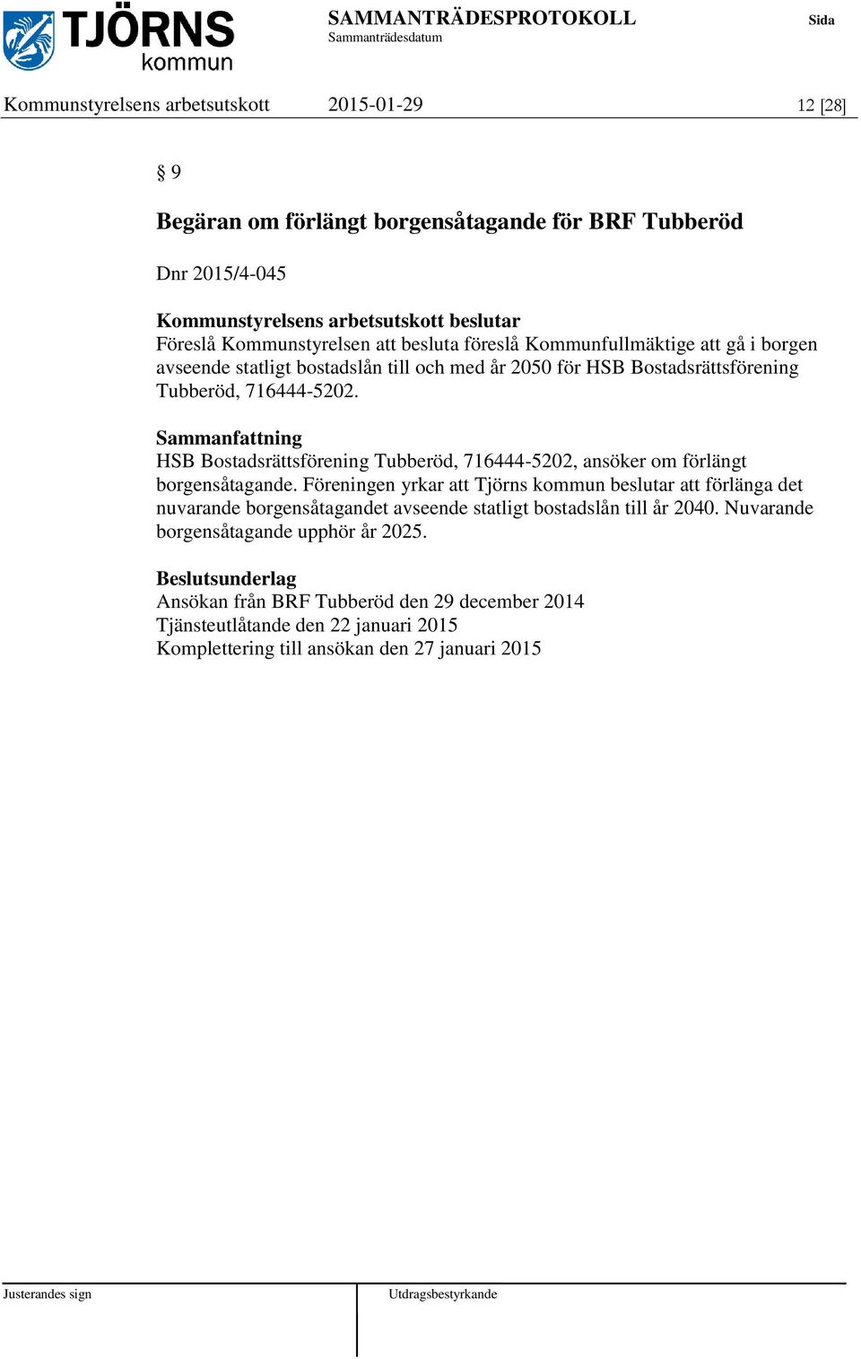 HSB Bostadsrättsförening Tubberöd, 716444-5202, ansöker om förlängt borgensåtagande.