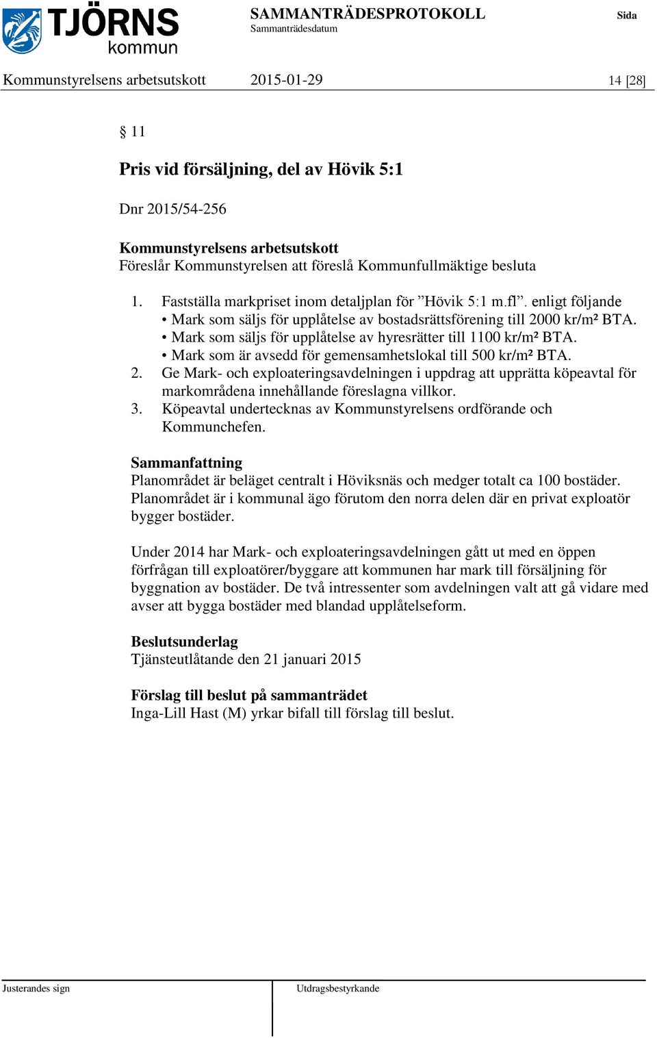 Mark som säljs för upplåtelse av hyresrätter till 1100 kr/m² BTA. Mark som är avsedd för gemensamhetslokal till 500 kr/m² BTA. 2.