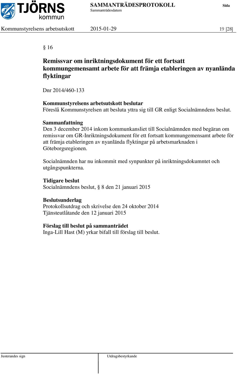 Den 3 december 2014 inkom kommunkansliet till Socialnämnden med begäran om remissvar om GR-Inriktningsdokument för ett fortsatt kommungemensamt arbete för att främja etableringen av nyanlända