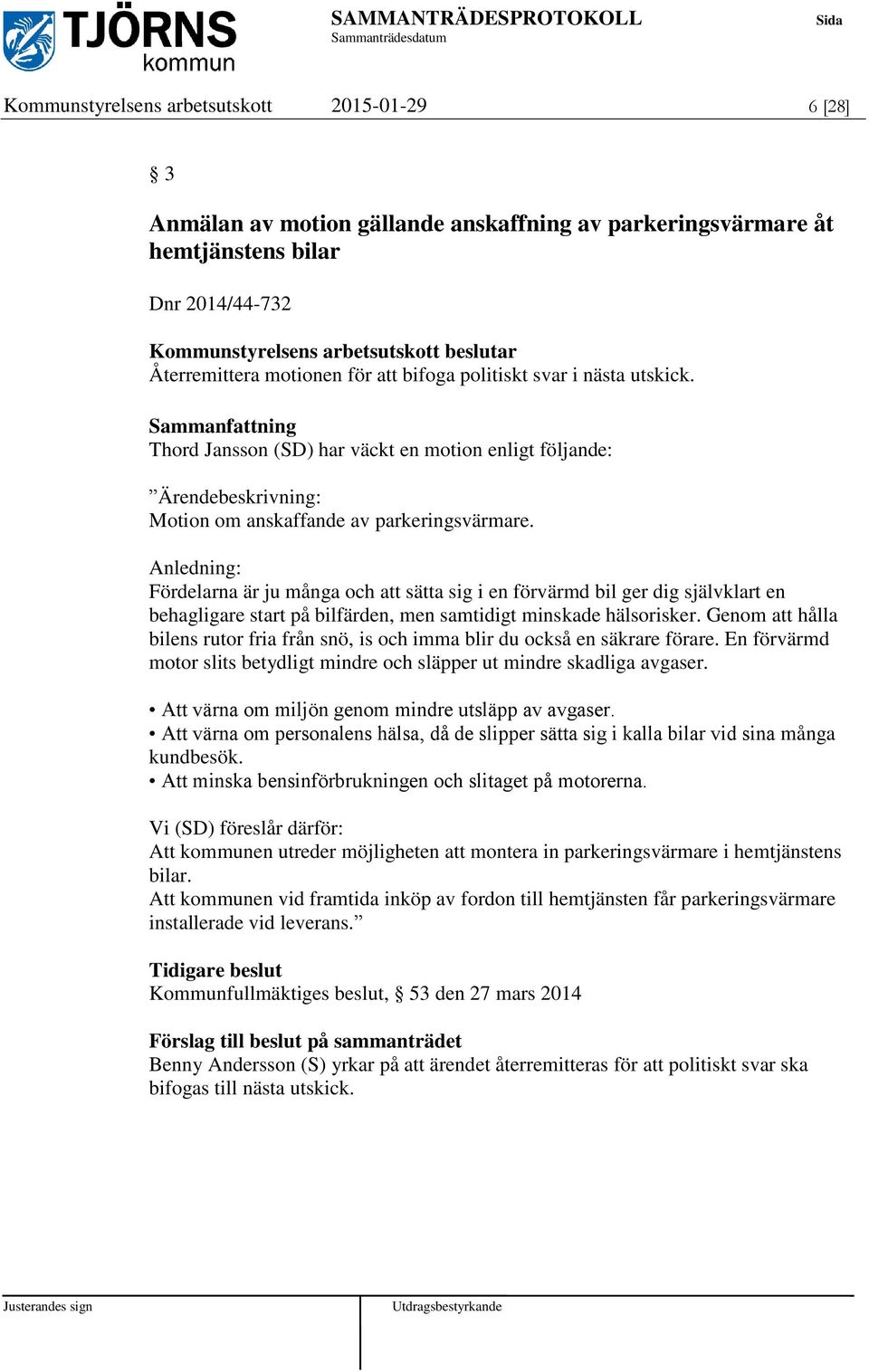 Anledning: Fördelarna är ju många och att sätta sig i en förvärmd bil ger dig självklart en behagligare start på bilfärden, men samtidigt minskade hälsorisker.