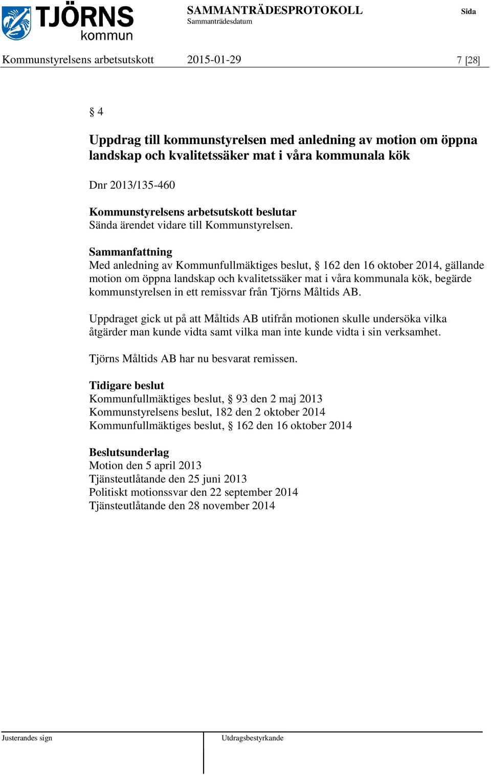 Med anledning av Kommunfullmäktiges beslut, 162 den 16 oktober 2014, gällande motion om öppna landskap och kvalitetssäker mat i våra kommunala kök, begärde kommunstyrelsen in ett remissvar från