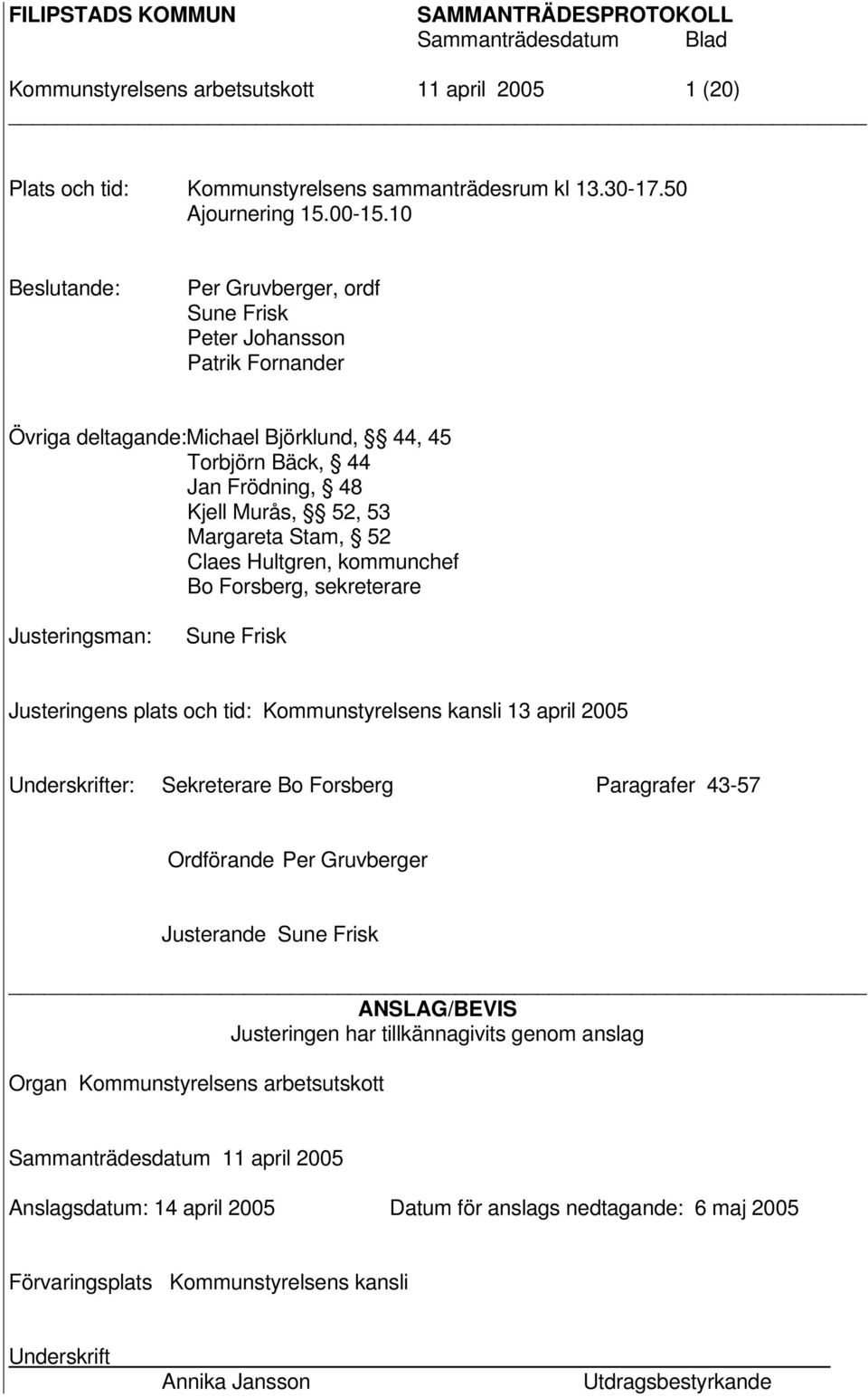 Claes Hultgren, kommunchef Bo Forsberg, sekreterare Justeringsman: Sune Frisk Justeringens plats och tid: Kommunstyrelsens kansli 13 april 2005 Underskrifter: Sekreterare Bo Forsberg Paragrafer 43-57