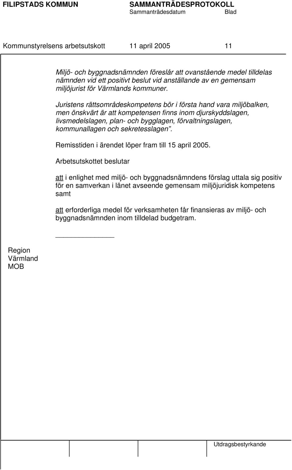 Juristens rättsområdeskompetens bör i första hand vara miljöbalken, men önskvärt är att kompetensen finns inom djurskyddslagen, livsmedelslagen, plan- och bygglagen, förvaltningslagen,