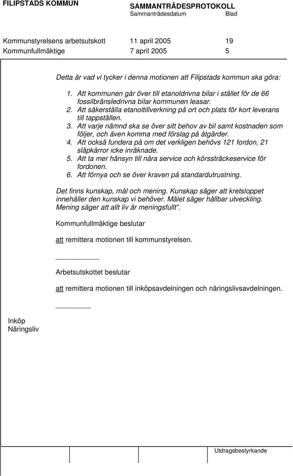 3. Att varje nämnd ska se över sitt behov av bil samt kostnaden som följer, och även komma med förslag på åtgärder. 4.