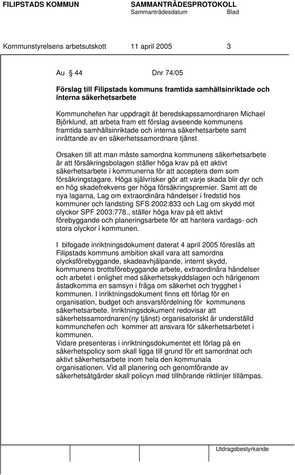 till att man måste samordna kommunens säkerhetsarbete är att försäkringsbolagen ställer höga krav på ett aktivt säkerhetsarbete i kommunerna för att acceptera dem som försäkringstagare.