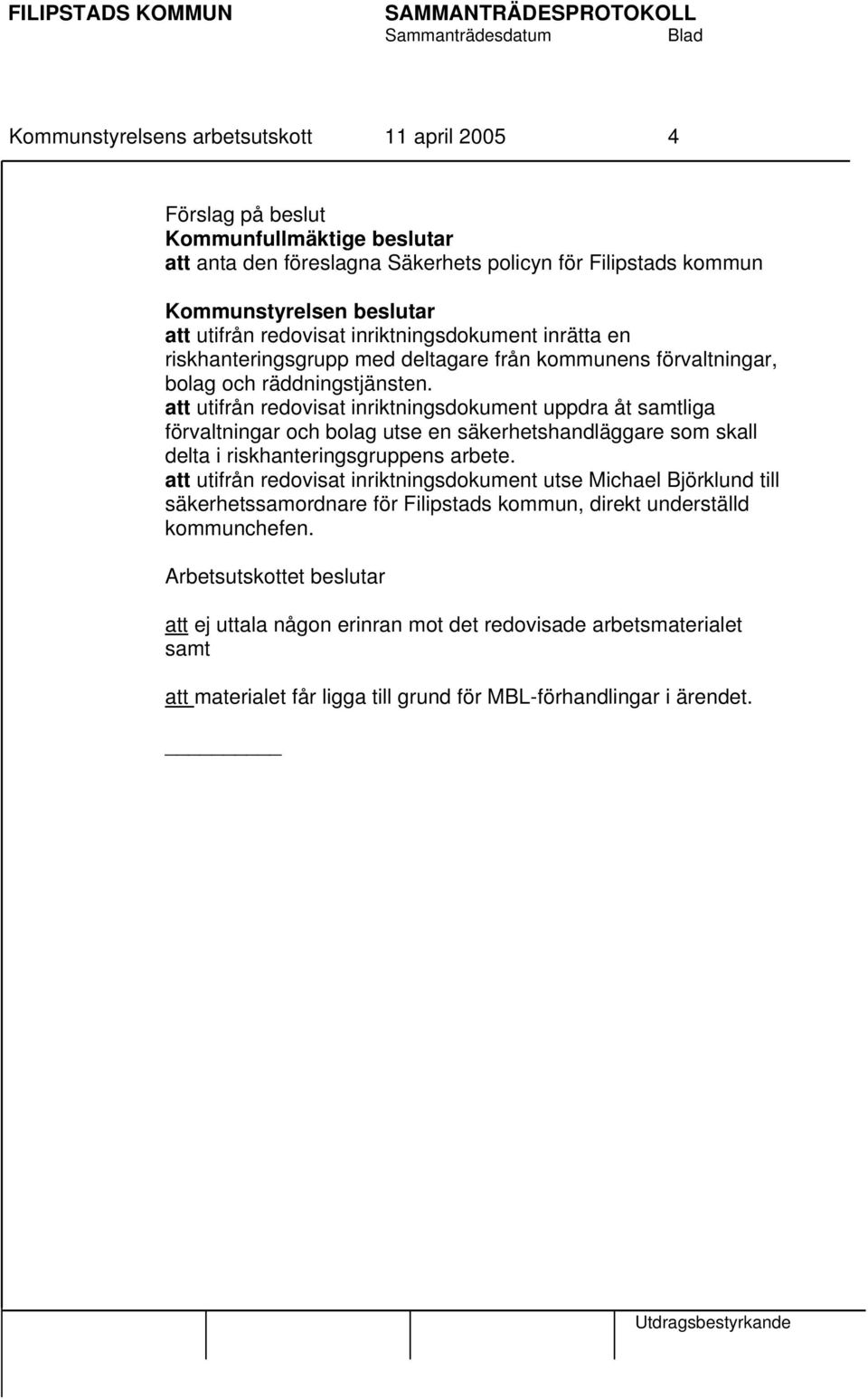 att utifrån redovisat inriktningsdokument uppdra åt samtliga förvaltningar och bolag utse en säkerhetshandläggare som skall delta i riskhanteringsgruppens arbete.