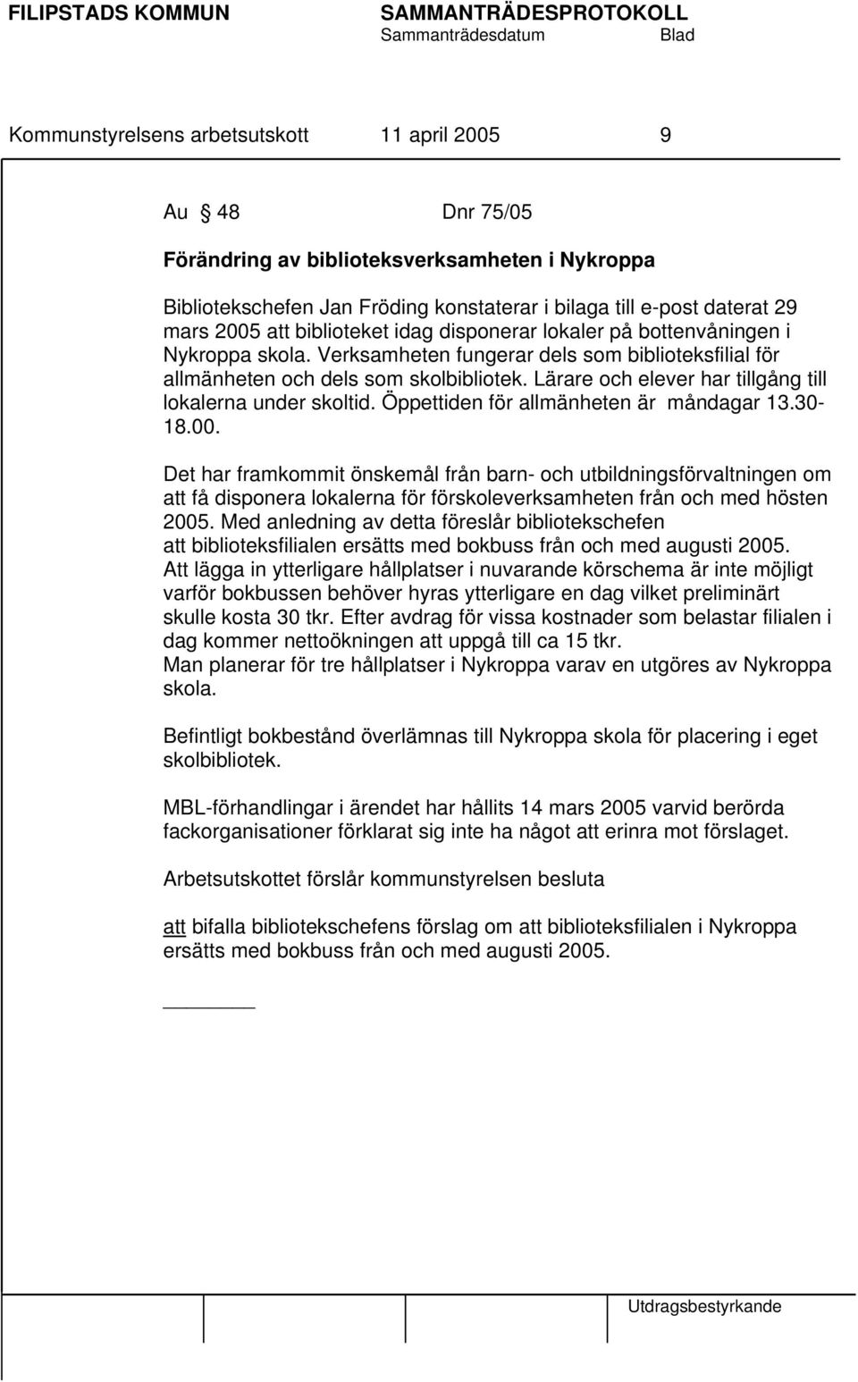 Lärare och elever har tillgång till lokalerna under skoltid. Öppettiden för allmänheten är måndagar 13.30-18.00.