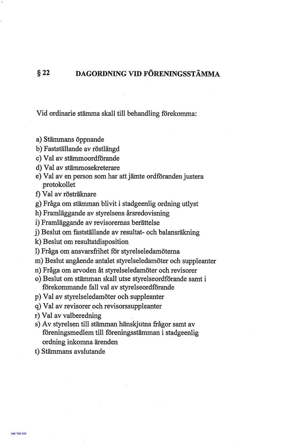 Framläggande av revisoremas berättelse j) Beslut om fastställande av resultat- och balansräkning k) Beslut om resultatdisposition 1) Fråga om ansvarsfrihet för styrelseledamöterna m) Beslut angående