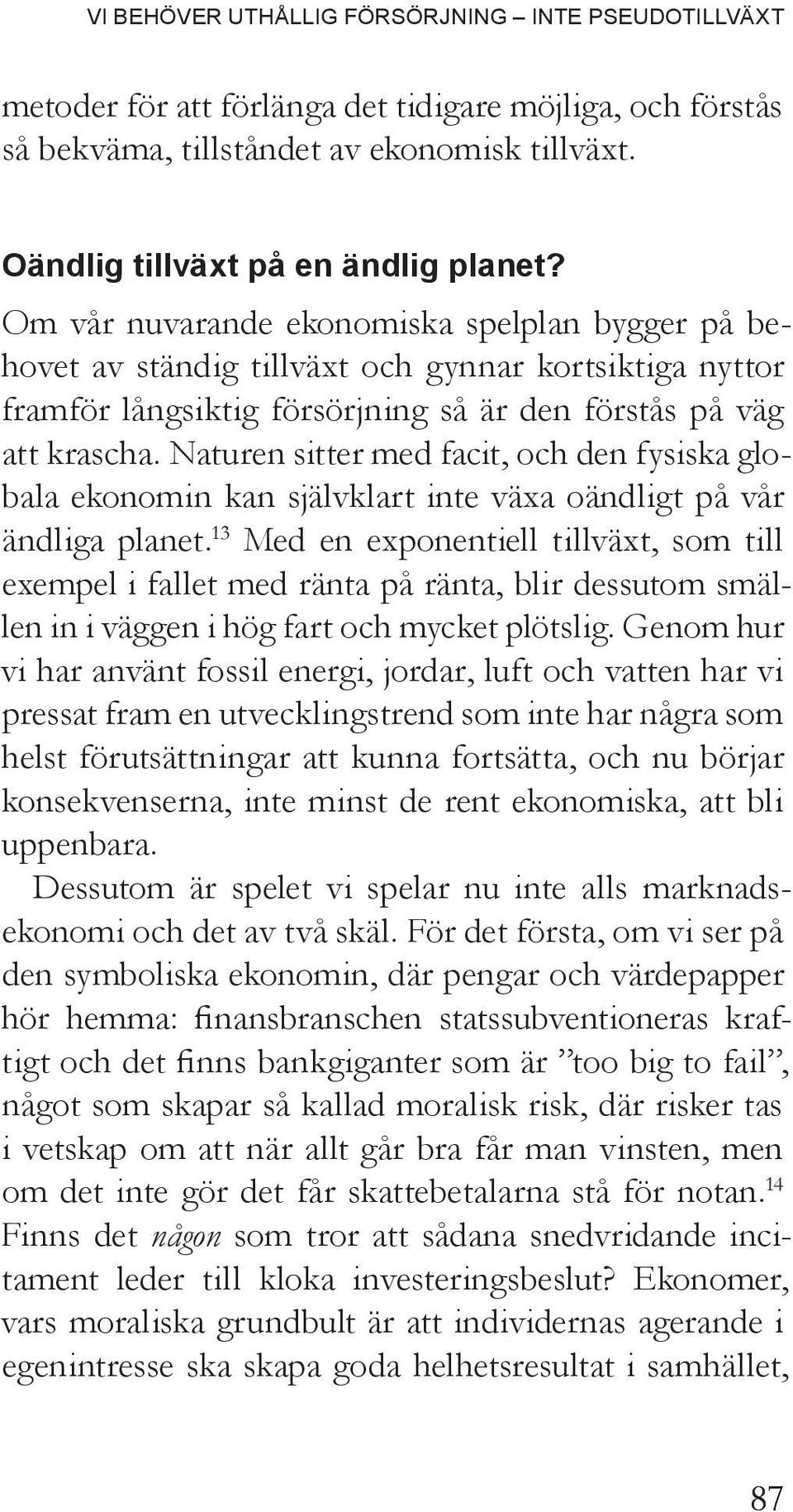 Naturen sitter med facit, och den fysiska globala ekonomin kan självklart inte växa oändligt på vår ändliga planet.