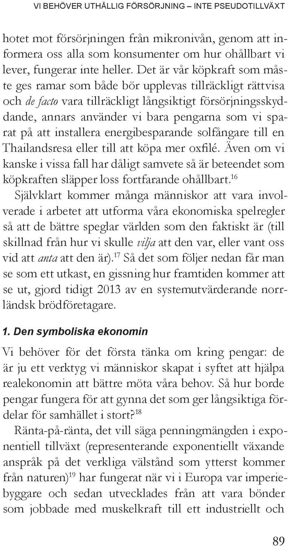 att installera energibesparande solfångare till en Thailandsresa eller till att köpa mer oxfilé.