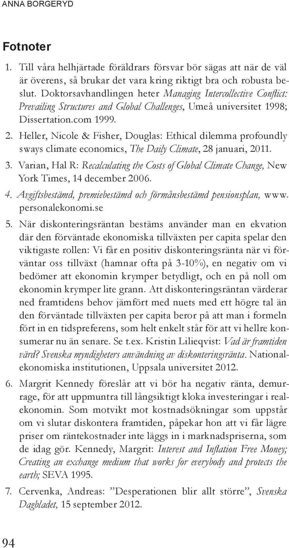 Heller, Nicole & Fisher, Douglas: Ethical dilemma profoundly sways climate economics, The Daily Climate, 28 januari, 2011. 3.