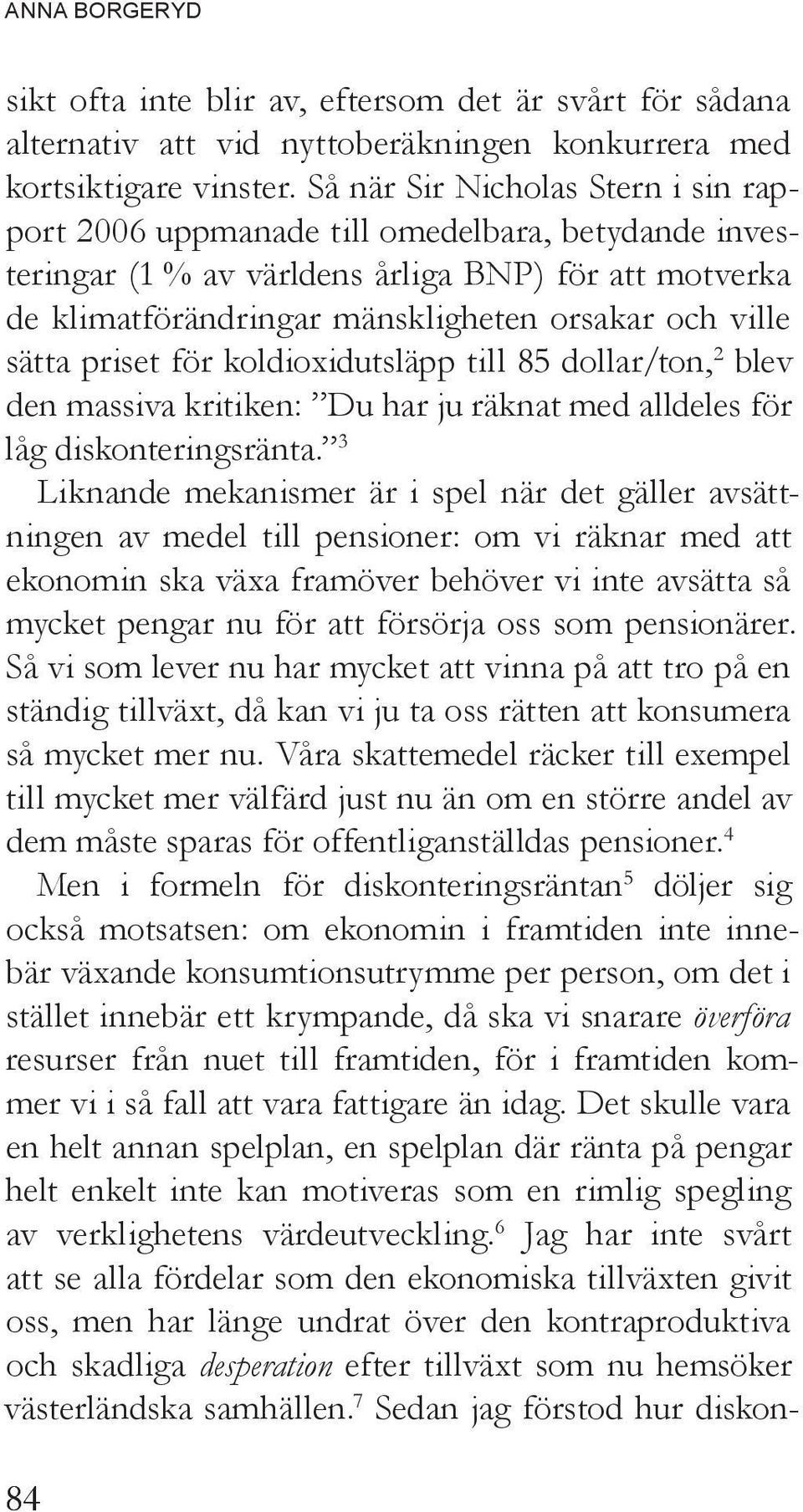 sätta priset för koldioxid utsläpp till 85 dollar/ton, 2 blev den massiva kritiken: Du har ju räknat med alldeles för låg diskonteringsränta.