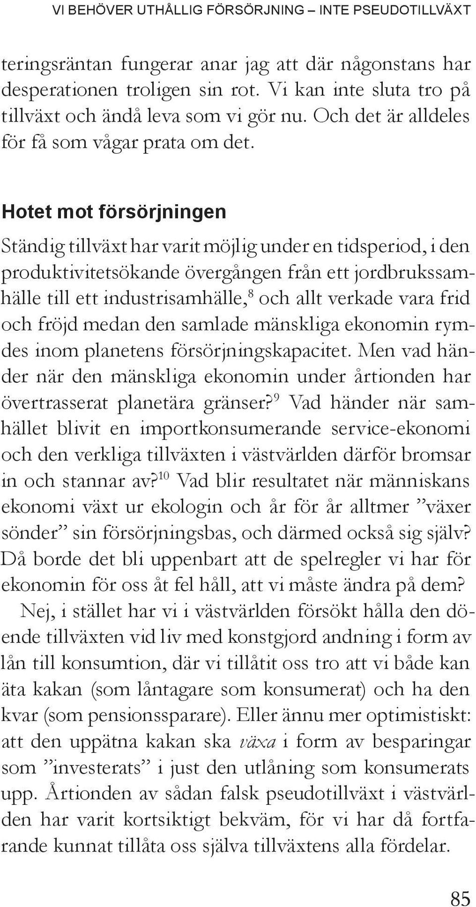 Hotet mot försörjningen Ständig tillväxt har varit möjlig under en tidsperiod, i den produktivitetsökande övergången från ett jordbrukssamhälle till ett industrisamhälle, 8 och allt verkade vara frid