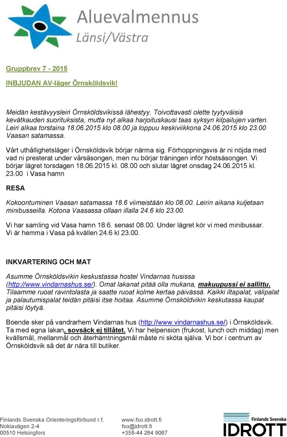 00 Vaasan satamassa. Vårt uthållighetsläger i Örnsköldsvik börjar närma sig. Förhoppningsvis är ni nöjda med vad ni presterat under vårsäsongen, men nu börjar träningen inför höstsäsongen.