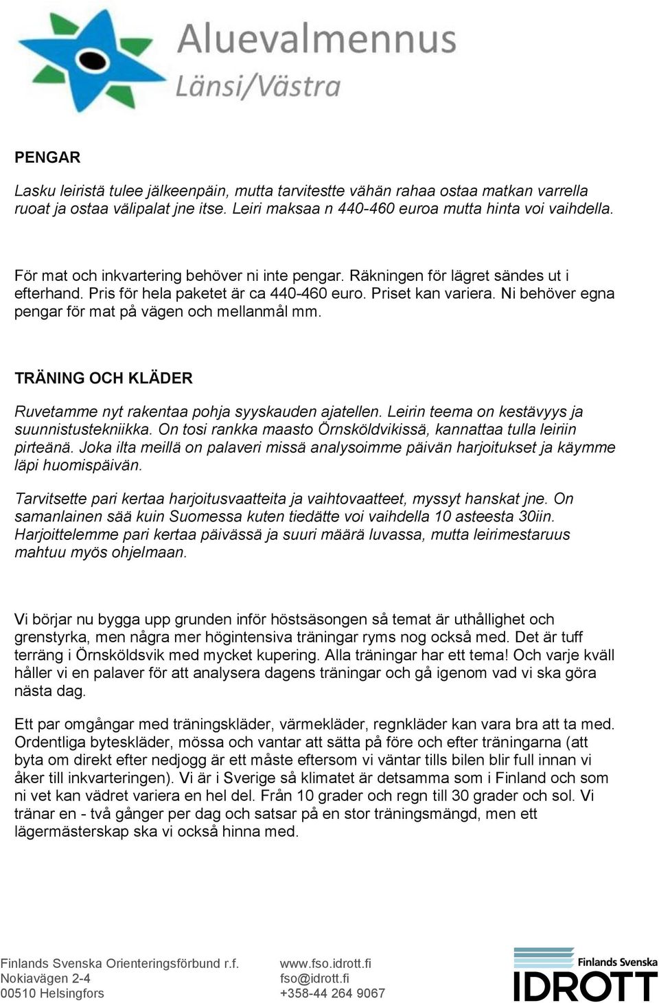 Ni behöver egna pengar för mat på vägen och mellanmål mm. TRÄNING OCH KLÄDER Ruvetamme nyt rakentaa pohja syyskauden ajatellen. Leirin teema on kestävyys ja suunnistustekniikka.