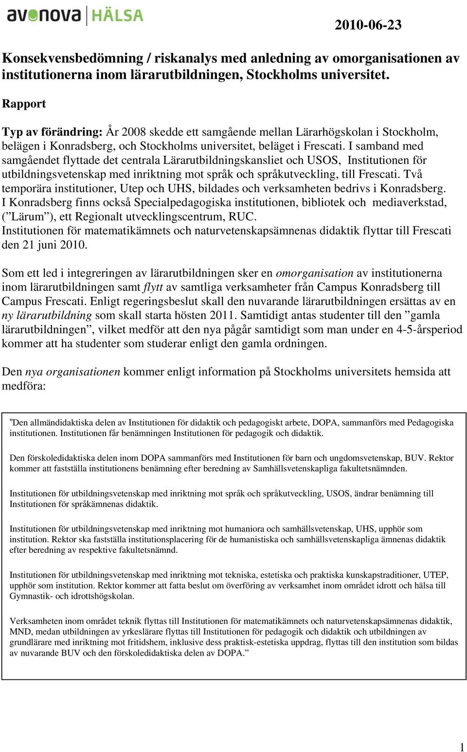 I samband med samgåendet flyttade det centrala Lärarutbildningskansliet och USOS, Institutionen för utbildningsvetenskap med inriktning mot språk och språkutveckling, till Frescati.