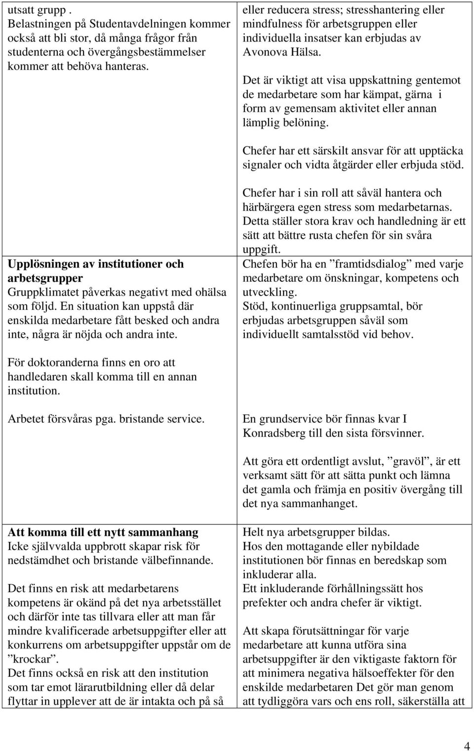 Det är viktigt att visa uppskattning gentemot de medarbetare som har kämpat, gärna i form av gemensam aktivitet eller annan lämplig belöning.