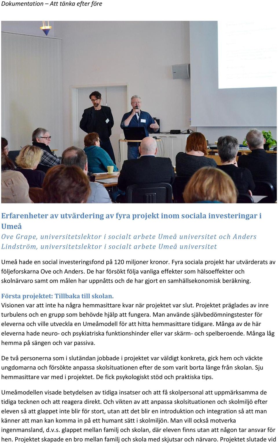 De har försökt följa vanliga effekter som hälsoeffekter och skolnärvaro samt om målen har uppnåtts och de har gjort en samhällsekonomisk beräkning. Första projektet: Tillbaka till skolan.