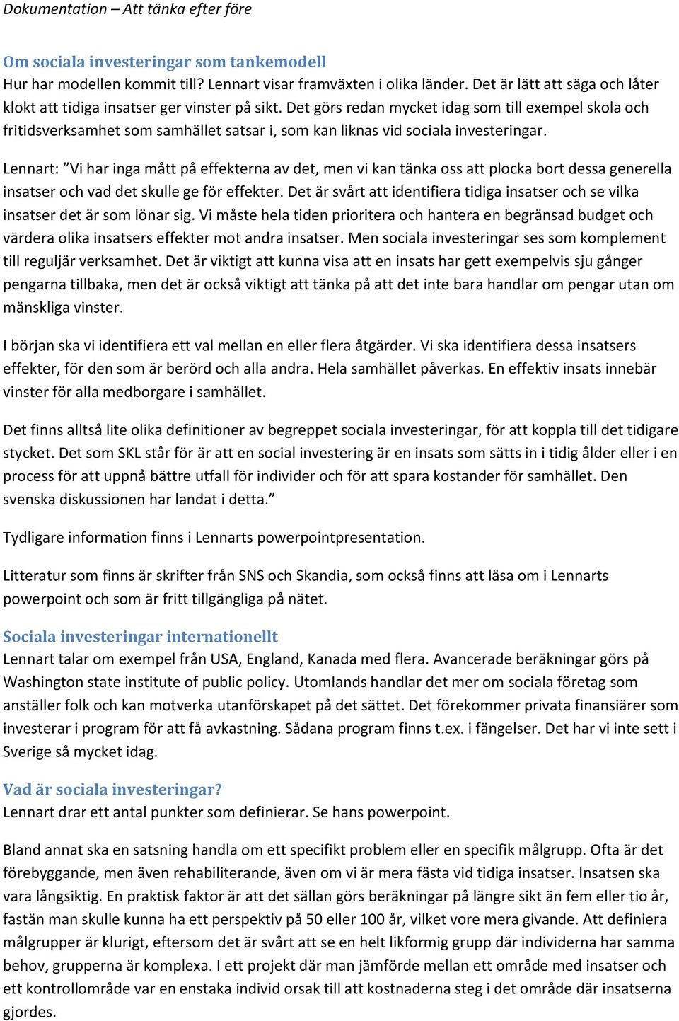 Lennart: Vi har inga mått på effekterna av det, men vi kan tänka oss att plocka bort dessa generella insatser och vad det skulle ge för effekter.