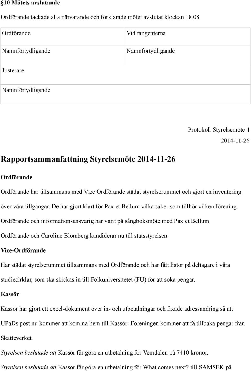 och gjort en inventering över våra tillgångar. De har gjort klart för Pax et Bellum vilka saker som tillhör vilken förening.