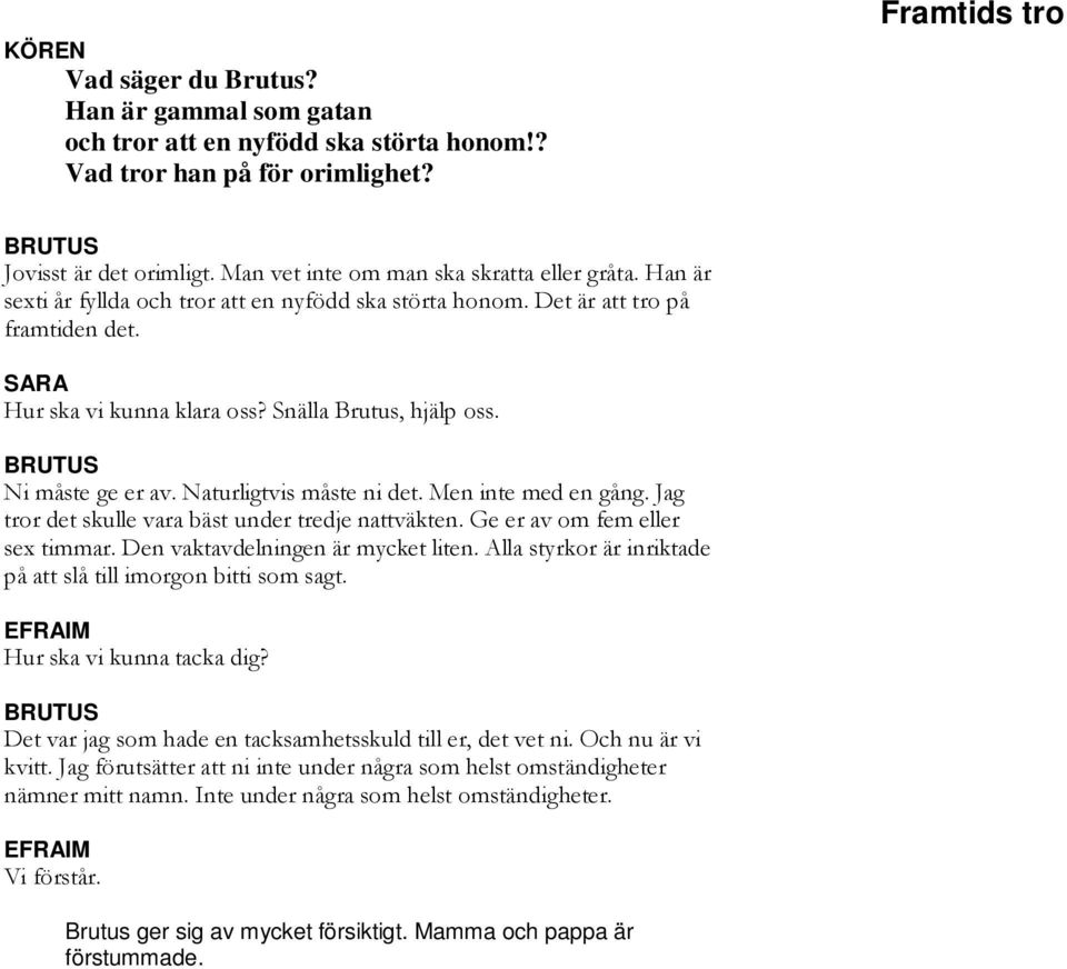 BRUTUS Ni måste ge er av. Naturligtvis måste ni det. Men inte med en gång. Jag tror det skulle vara bäst under tredje nattväkten. Ge er av om fem eller sex timmar. Den vaktavdelningen är mycket liten.