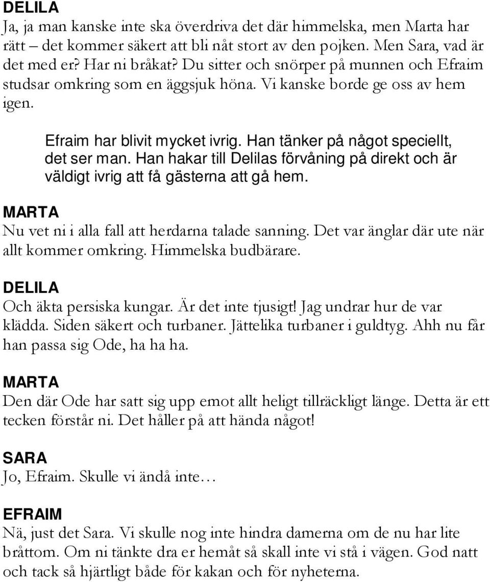 Han hakar till Delilas förvåning på direkt och är väldigt ivrig att få gästerna att gå hem. MARTA Nu vet ni i alla fall att herdarna talade sanning. Det var änglar där ute när allt kommer omkring.