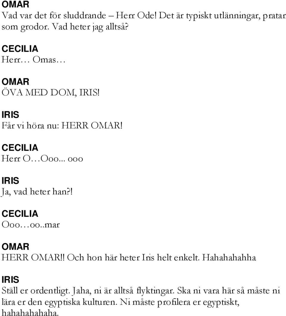 .mar OMAR HERR OMAR!! Och hon här heter Iris helt enkelt. Hahahahahha IRIS Ställ er ordentligt.