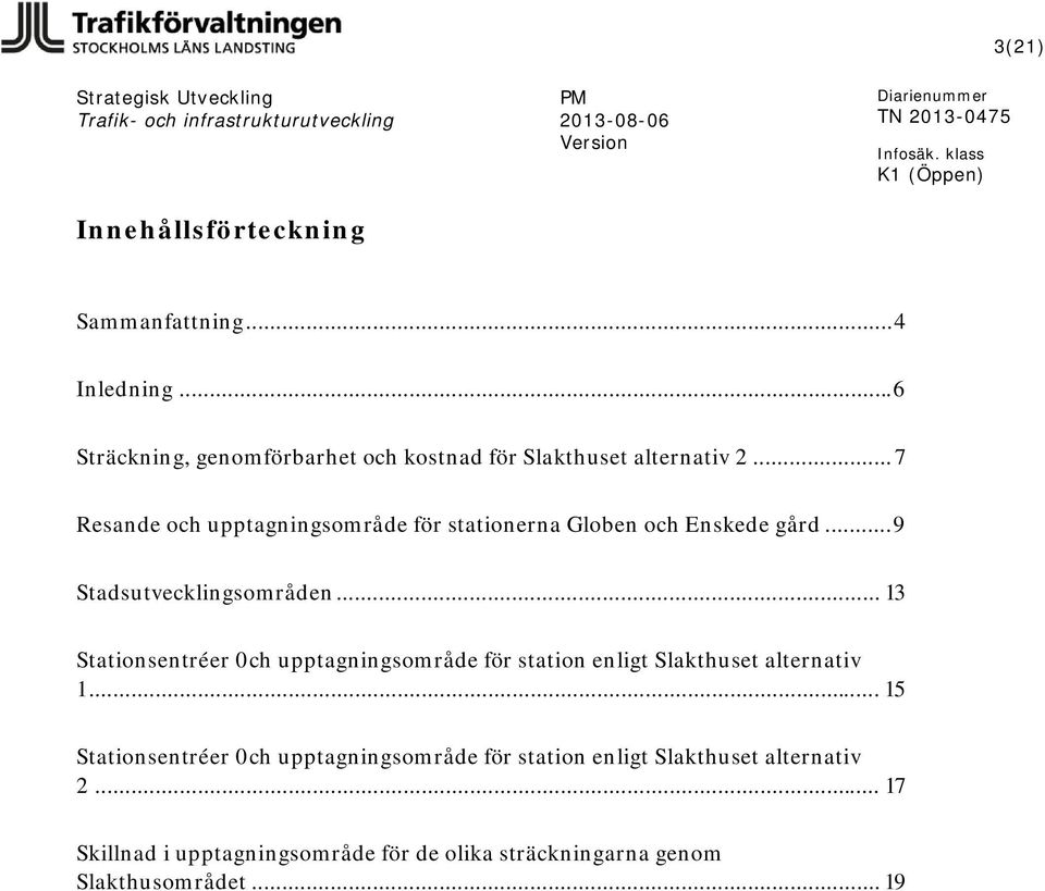 .. 7 Resande och upptagningsområde för stationerna Globen och Enskede gård... 9 Stadsutvecklingsområden.