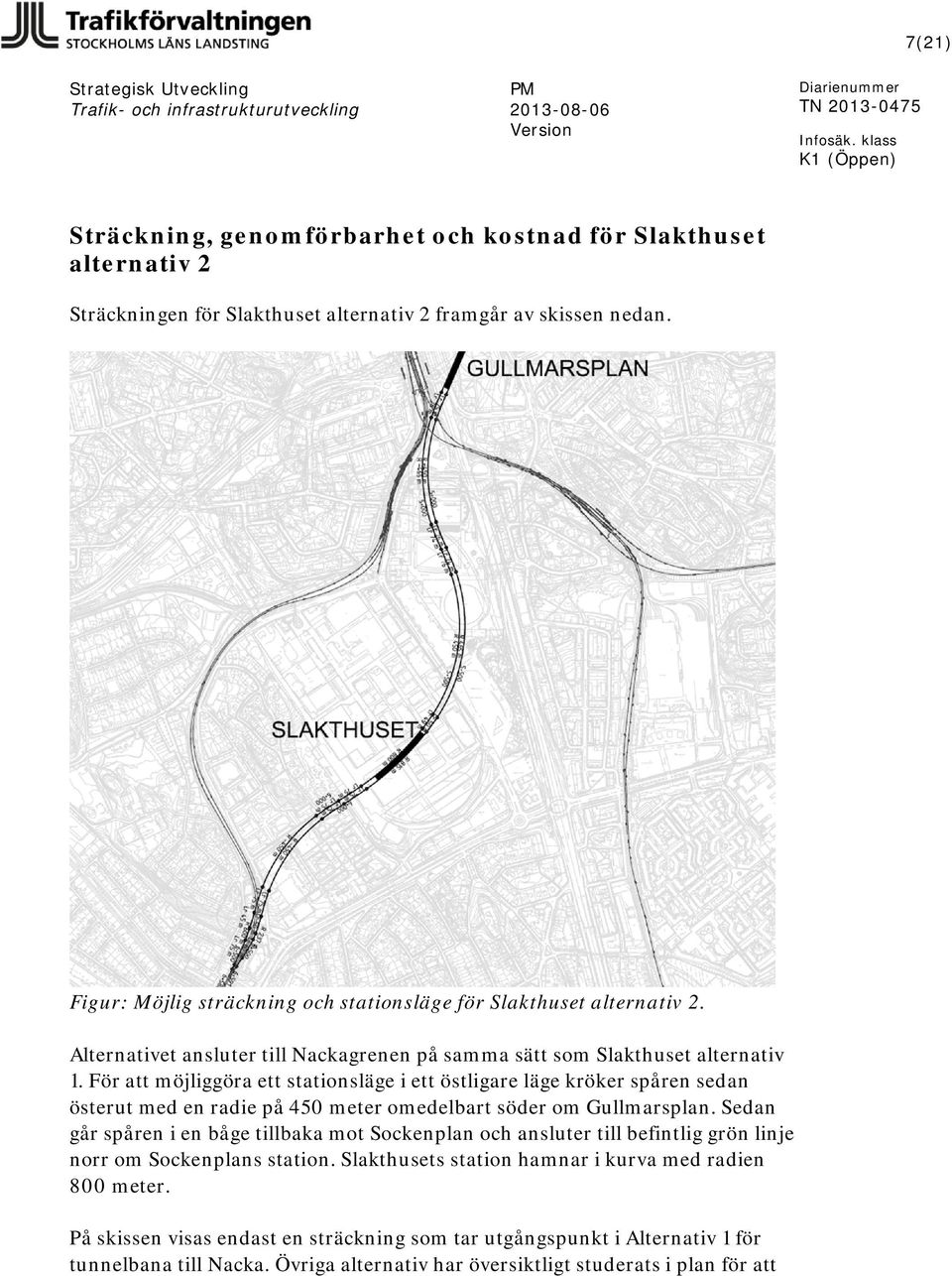 För att möjliggöra ett stationsläge i ett östligare läge kröker spåren sedan österut med en radie på 450 meter omedelbart söder om Gullmarsplan.