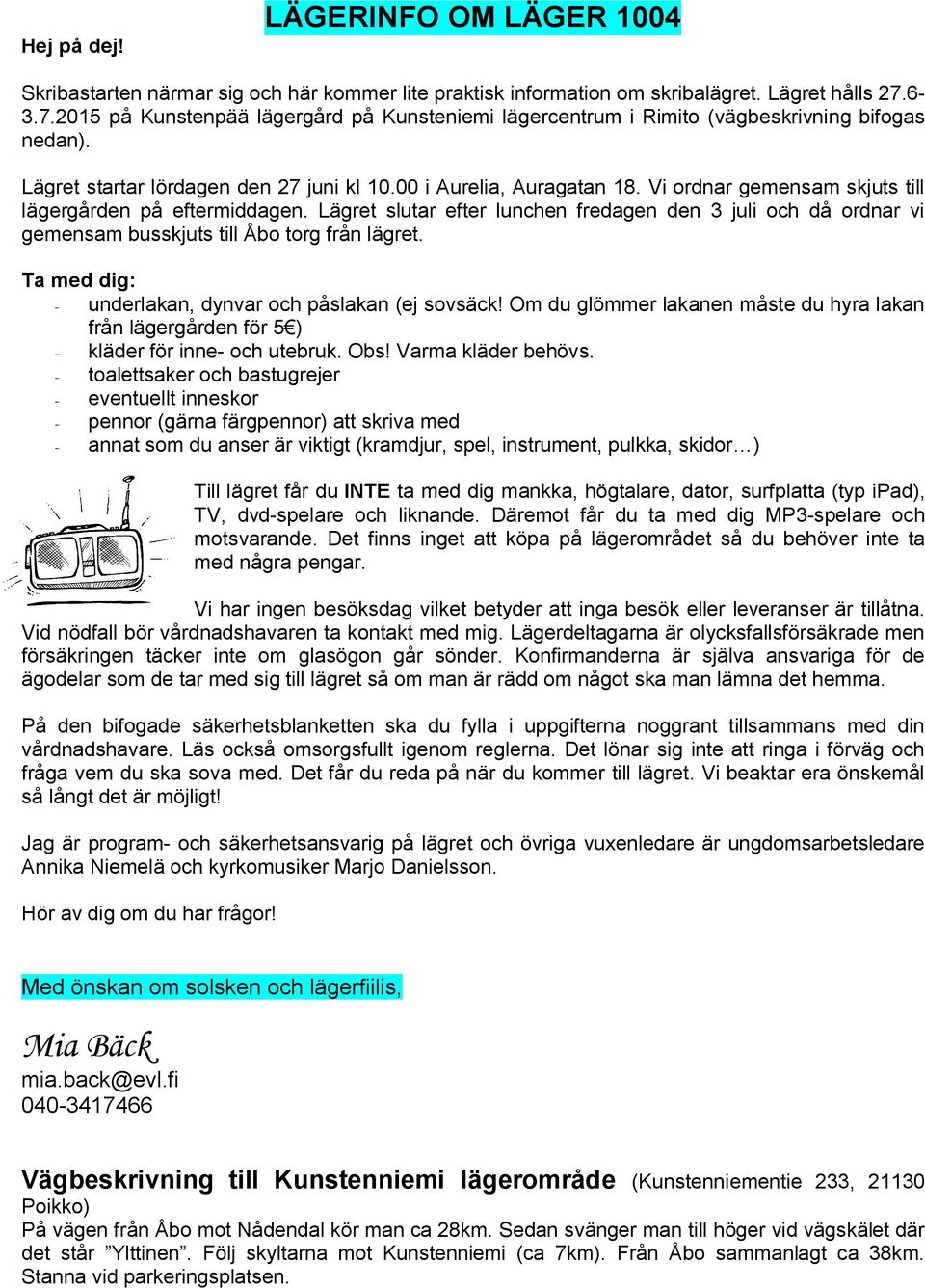 Vi ordnar gemensam skjuts till lägergården på eftermiddagen. Lägret slutar efter lunchen fredagen den 3 juli och då ordnar vi gemensam busskjuts till Åbo torg från lägret.