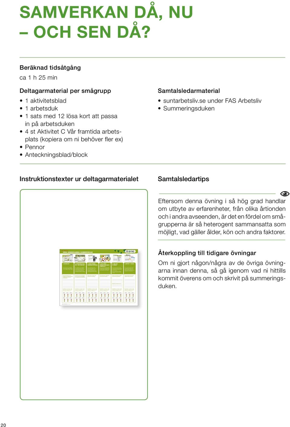 se under FS rbetsliv Summeringsduken Eftersom denna övning i så hög grad handlar om utbyte av erfarenheter, från olika årtionden och i andra avseenden, är det en fördel om smågrupperna är så