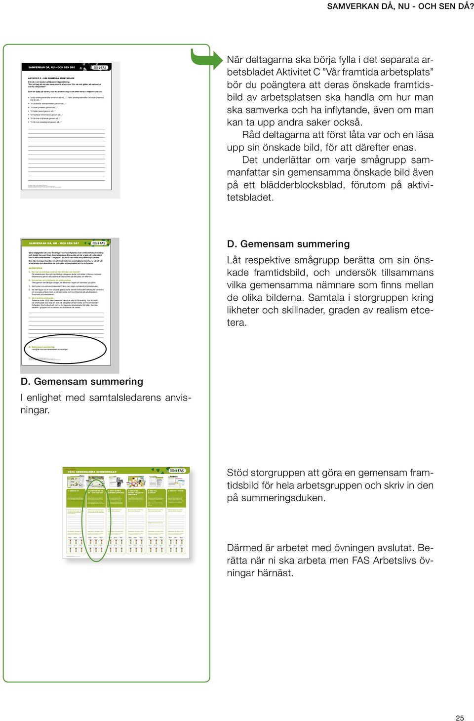 Det underlättar om varje smågrupp sammanfattar sin gemensamma önskade bild även på ett blädderblocksblad, förutom på aktivitetsbladet.