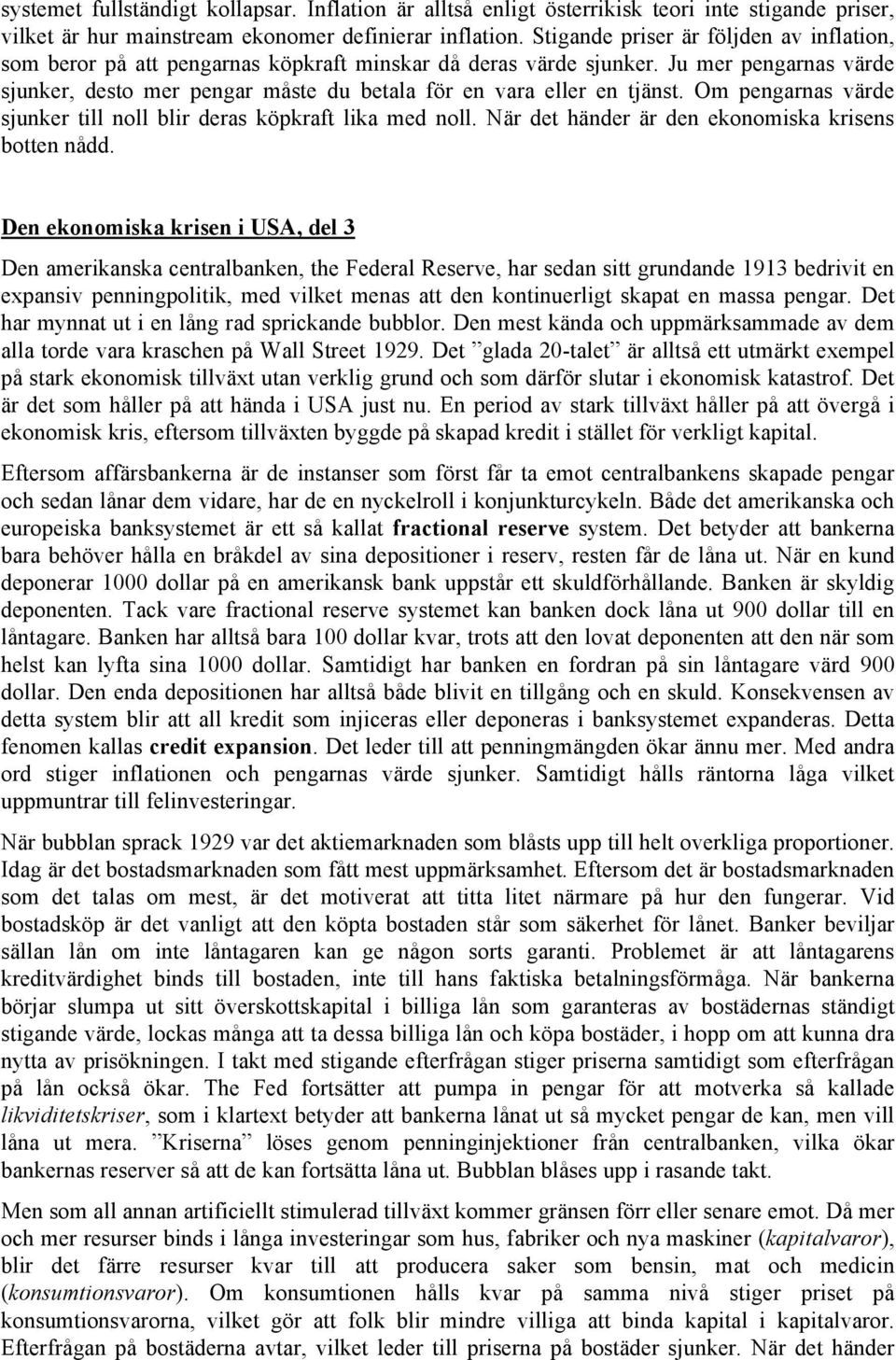 Ju mer pengarnas värde sjunker, desto mer pengar måste du betala för en vara eller en tjänst. Om pengarnas värde sjunker till noll blir deras köpkraft lika med noll.