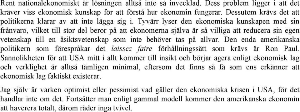 Tyvärr lyser den ekonomiska kunskapen med sin frånvaro, vilket till stor del beror på att ekonomerna själva är så villiga att reducera sin egen vetenskap till en åsiktsvetenskap som inte behöver tas